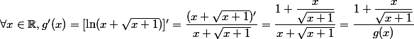 \forall x\in \R , g'(x)=[\ln (x+\sqrt{x+1})]'=\dfrac{(x+\sqrt{x+1})'}{x+\sqrt{x+1}}=\dfrac{1+\dfrac{x}{\sqrt{x+1}}}{x+\sqrt{x+1}}=\dfrac{1+\dfrac{x}{\sqrt{x+1}}}{g(x)}